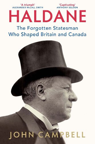 Haldane; The Forgotten Statesman Who Shaped Britain and Canada