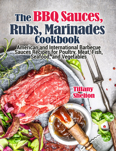 The BBQ Sauces, Rubs, and Marinades Cookbook ; American and International Barbecue Sauces Recipes for Poultry, Meat, Fish, Seafood, and Vegetables
