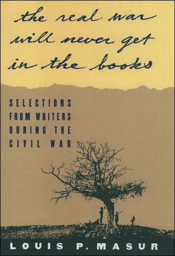 The Real War Will Never Get in the Books: Selections from Writers During the Civil War