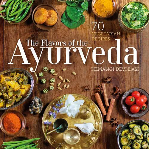 The Flavors of the Ayurveda: 70 Vegetarian Recipes