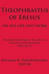 Theophrastus of Eresus: On His Life and Work