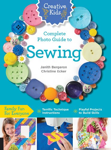 Complete Photo Guide to Sewing: Family Fun for Everyone - Terrific Technique Instructions - Playful Projects to Build Skills