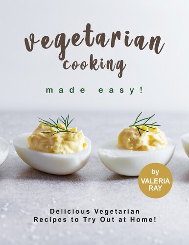 Vegetarian Cooking Made Easy!; Delicious Vegetarian Recipes to Try Out at Home!