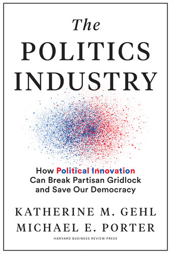 The Politics Industry: How Political Innovation Can Break Partisan Gridlock and Save Our Democracy