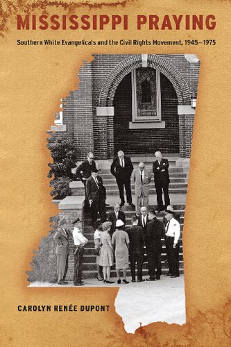 Mississippi Praying: Southern White Evangelicals and the Civil Rights Movement, 1945-1975