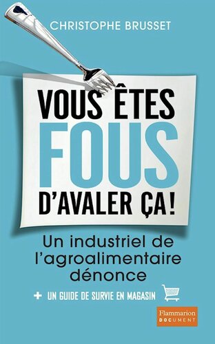 Vous êtes fous d'avaler ça ! Un industriel de l'agroalimentaire dénonce