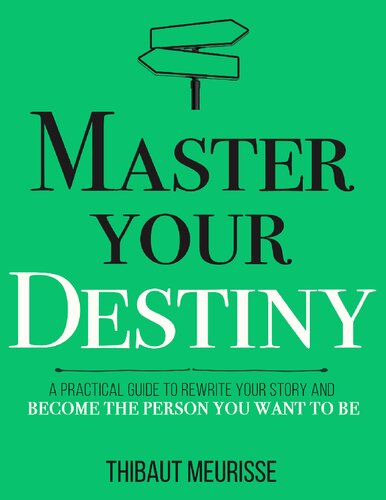 Master Your Destiny: A Practical Guide to Rewrite Your Story and Become the Person You Want to Be