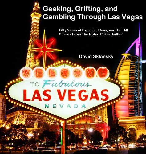 Geeking, Grifting, and Gambling Through Las Vegas: Fifty Years of Exploits, Ideas, and Tell All Stories, From The Noted Poker Author