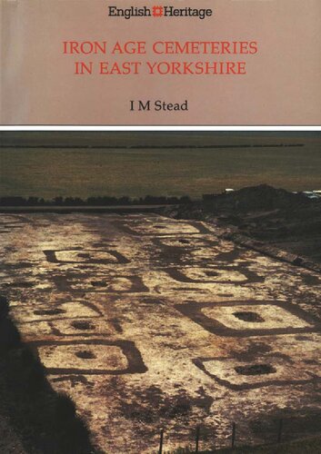 Iron Age Cemeteries in East Yorkshire: Excavations at Burton Fleming, Rudston, Garton-on-the-Wolds, and Kirkburn