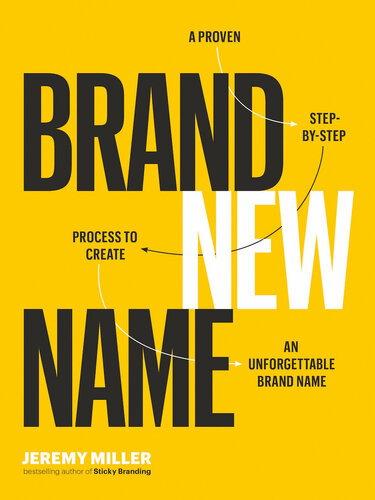 Brand New Name: A Proven, Step-by-Step Process to Create an Unforgettable Brand Name