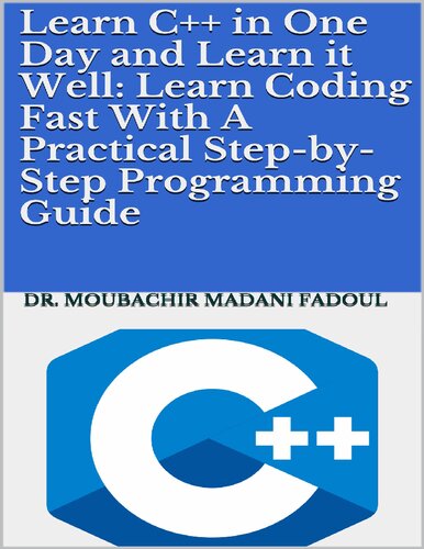 LEARN C++ IN ONE DAY AND LEARN IT WELL: LEARN CODING FAST WITH A P RACTICAL S TEP - BY - S TEP P ROGRAMMING G UIDE