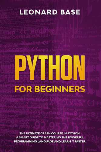 Python For Beginners: The Ultimate Crash Course In Python. A Smart Guide To Mastering The Powerful Programming Language And Learn It Faster