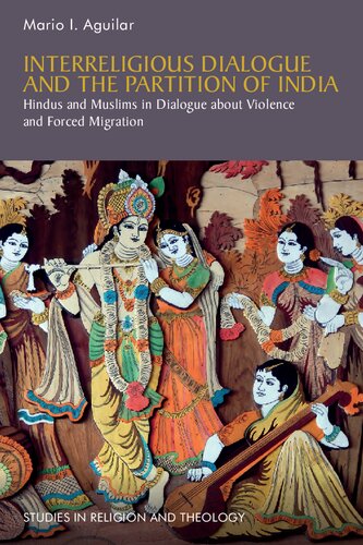 Interreligious Dialogue and the Partition of India: Hindus and Muslims in Dialogue about Violence and Forced Migration