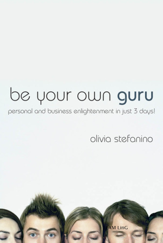 Be Your Own Guru: Personal and Business Enlightenment in Just 3 Days!