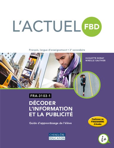 L'actuel FBD : français, langue d'enseignement, 3e secondaire : FRA-3103-1 : décoder l'information et la publicité. Guide d'apprentissage de l'élève