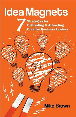 Idea Magnets: 7 Strategies for Cultivating & Attracting Creative Business Leaders