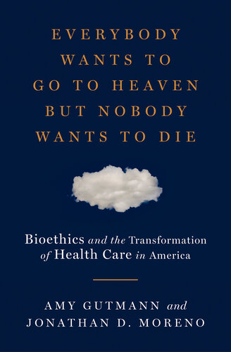 Everybody Wants to Go to Heaven But Nobody Wants to Die: Bioethics and the Transformation of Health Care in America