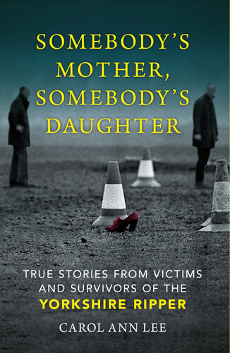 Somebody's Mother, Somebody's Daughter: True Stories from Victims and Survivors of the Yorkshire Ripper