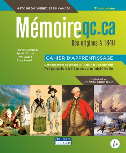 Mémoire.qc.ca : des origines à 1840 : histoire du Québec et du Canada, 3e secondaire . Cahier d'apprentissage : connaissances et concepts, activités, documents, préparation à l'épreuve ministérielle