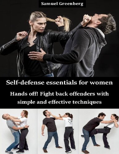 Self-defense essentials for women: Hands off! Fight back offenders with simple and effective techniques