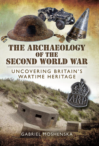 The Archaeology of the Second World War: Uncovering Britain's Wartime Heritage
