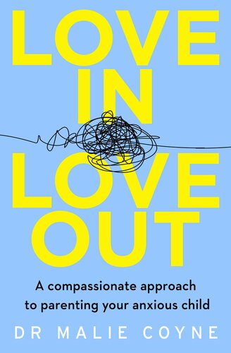 Love In, Love Out: A Compassionate Approach to Parenting Your Anxious Child