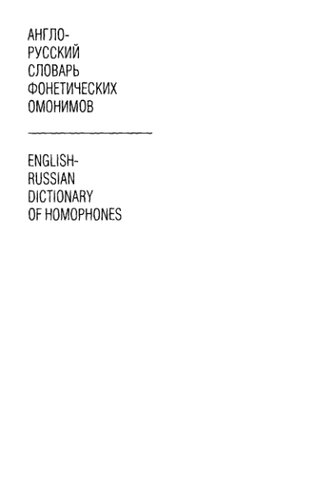 Англо-русский словарь фонетических омонимов=: English-russian dictionary of homophones : более 3500 фонет. омонимов