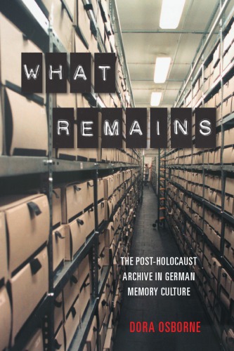 What Remains: The Post-Holocaust Archive In German Memory Culture