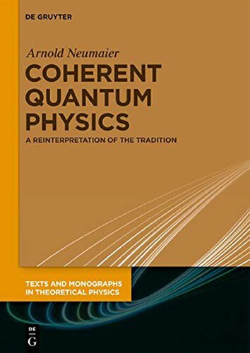 Coherent Quantum Physics: A Reinterpretation of the Tradition (Texts and Monographs in Theoretical Physics)