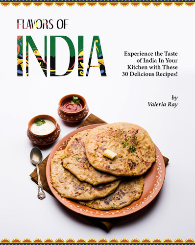Flavors of India: Experience the Taste of India In Your Kitchen with These 30 Delicious Recipes!