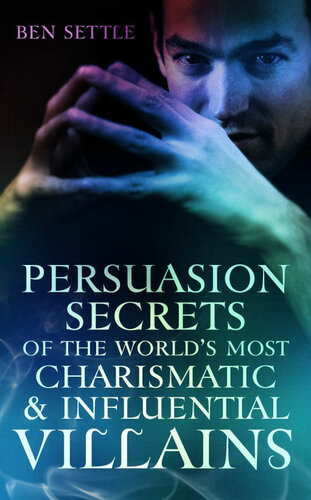 Persuasion Secrets of the World's Most Charismatic & Influential Villains
