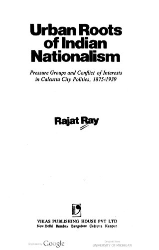 Urban roots of Indian nationalism : pressure groups and conflict of interests in Calcutta City politics, 1875-1939