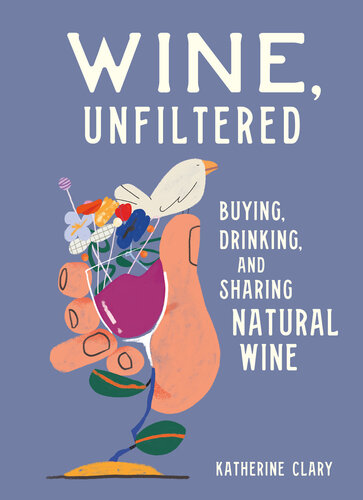 Wine, Unfiltered: Buying, Drinking, and Sharing Natural Wine