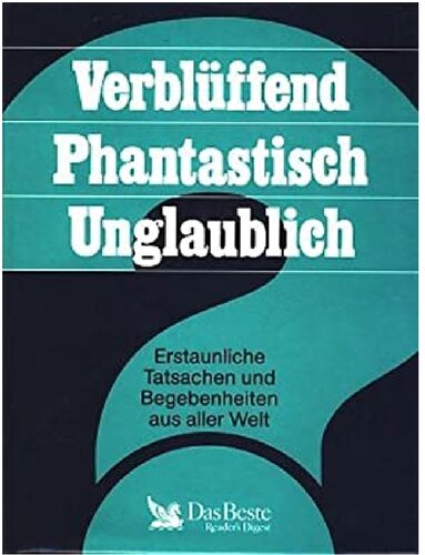 Verblüffend Phantastisch Unglaublich. Erstaunliche Tatsachen und Begebenheiten aus aller Welt