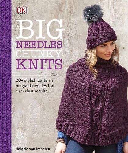 Big Needles, Chunky Knits: 20-Plus Stylish Patterns on Giant Needles for Super-Fast Results