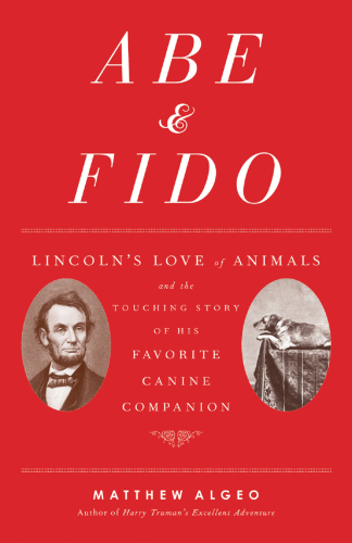 Abe & Fido: Lincoln's love of animals and the touching story of his favorite canine companion