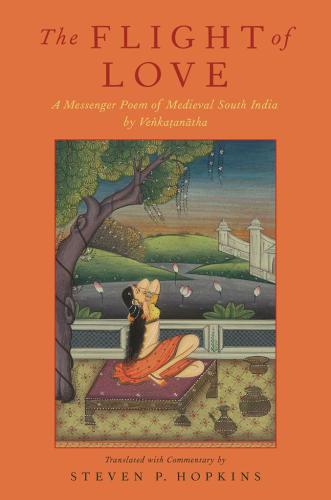 The flight of love: a messenger poem of medieval South India by Veṅkaṭanātha ; translated with commentary by Steven P. Hopkins