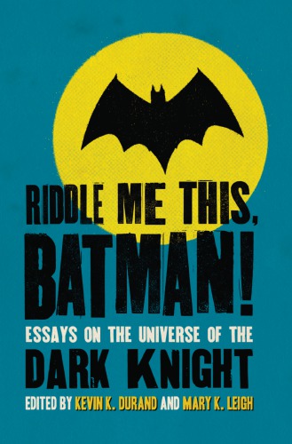 Riddle me this, Batman!: essays on the universe of the Dark Knight