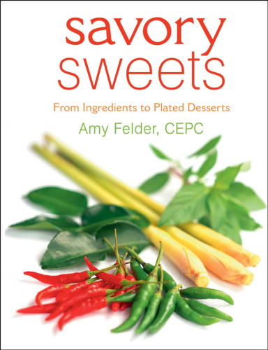 Savory Sweets : From Ingredients to Plated Desserts