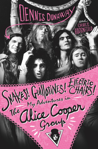 Snakes! Guillotines! Electric chairs!: my adventures in the Alice Cooper group