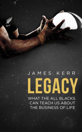 Legacy: 15 lessons in leadership: what the All Blacks can teach us about the business of life