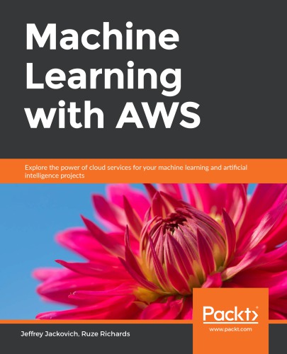 Machine learning with AWS explore the power of cloud services for your machine learning and artificial intelligence projects