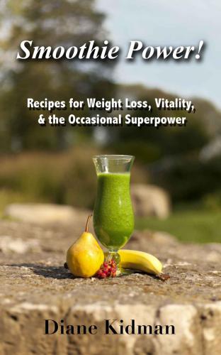 Smoothie power!: recipes for weight loss, vitality, & the occasional super power