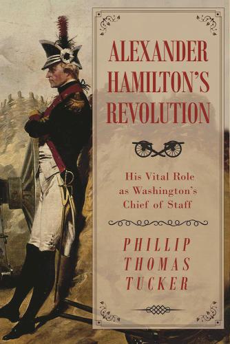 Alexander Hamilton's revolution: his vital role as Washington's Chief of Staff