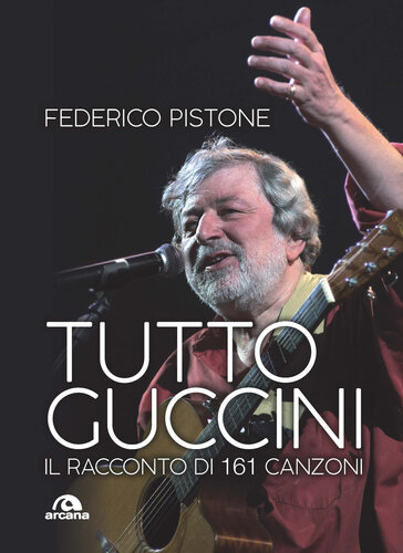 Tutto Guccini. Il racconto di 161 canzoni