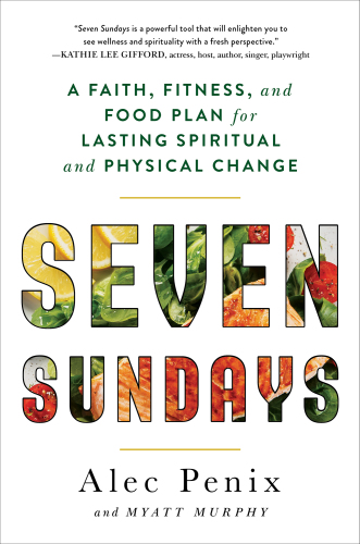 Seven Sundays: a six-week path to physical and spiritual strength where all things are possible