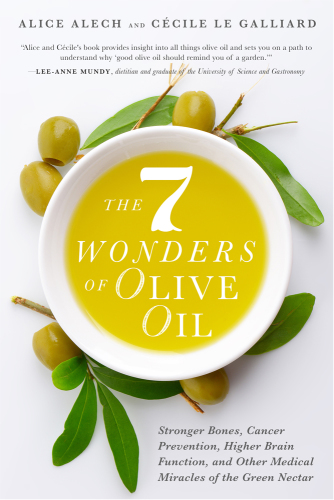 The 7 wonders of olive oil: stronger bones, cancer prevention, higher brain function, and other medical miracles of the green nectar