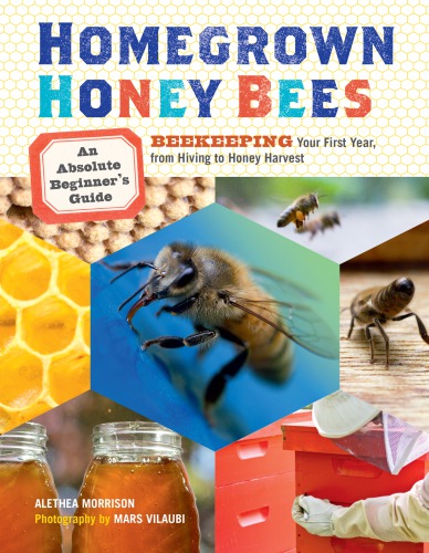 Homegrown honey bees: an absolute beginners's guide to beekeeping: your first year, from hiving to honey harvest