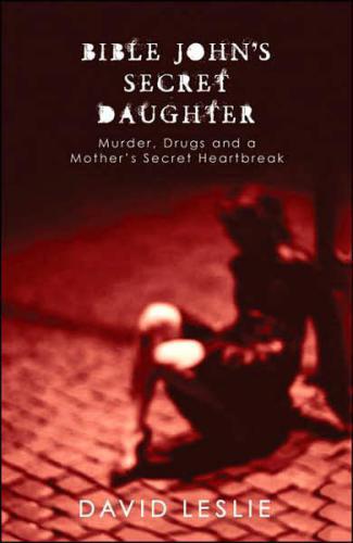 Bible John's Secret Daughter: Murder, Drugs and a Mother's Secret Heartbreak