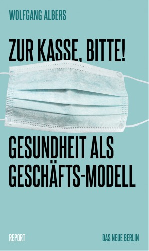 Zur Kasse, bitte! Gesundheit als Geschaeftsmodell